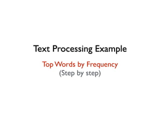 Text Processing Example
Top Words by Frequency
(Step by step)
 