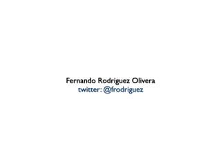 Fernando Rodriguez Olivera
twitter: @frodriguez
 