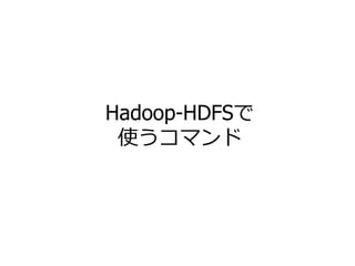 Hadoop-HDFSで
使うコマンド
76
 