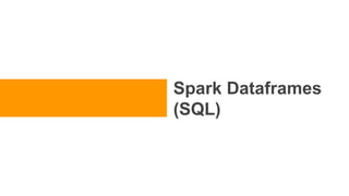 Spark Dataframes
(SQL)
 