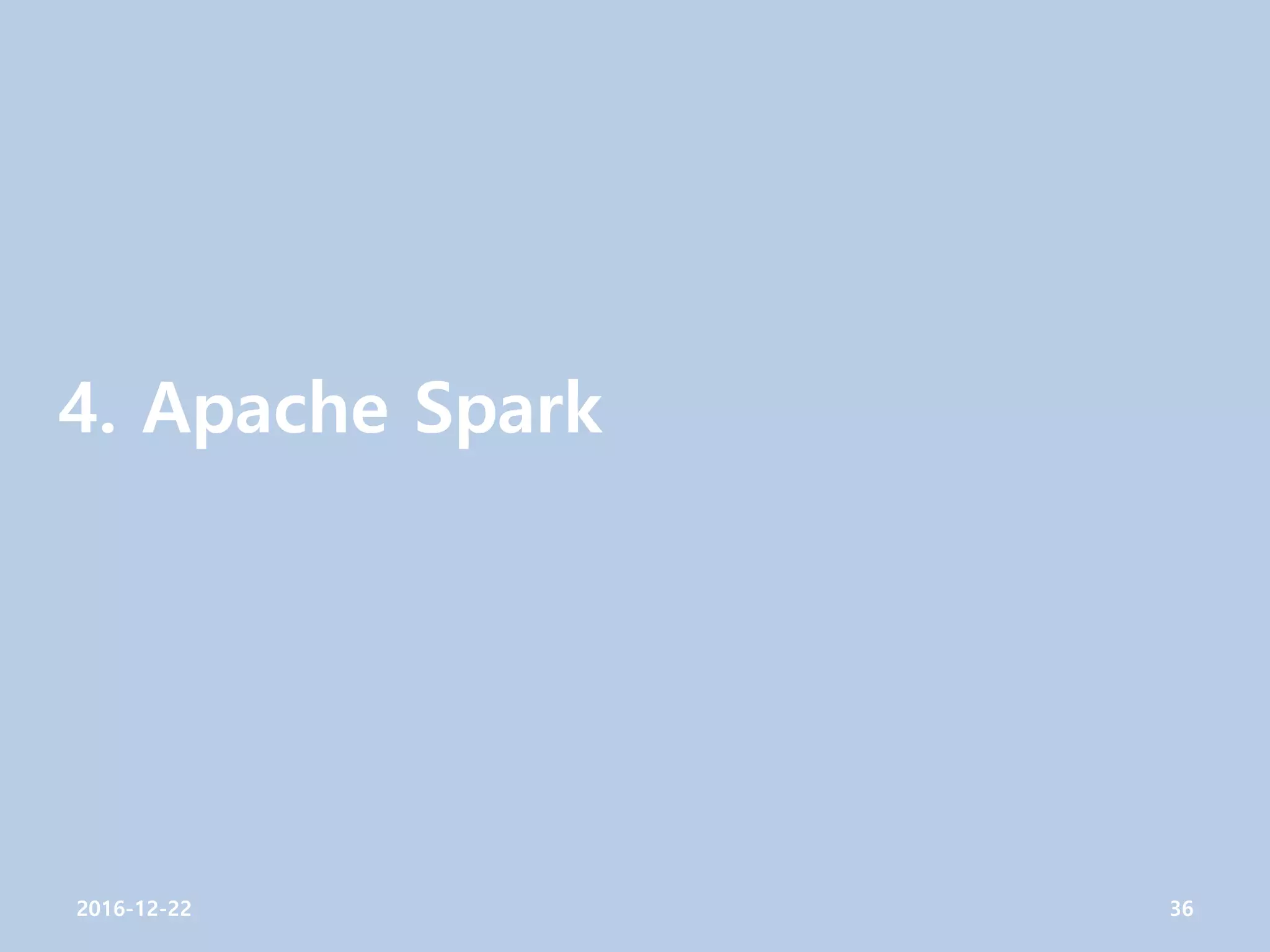 4. Apache Spark
2016-12-22 36
 