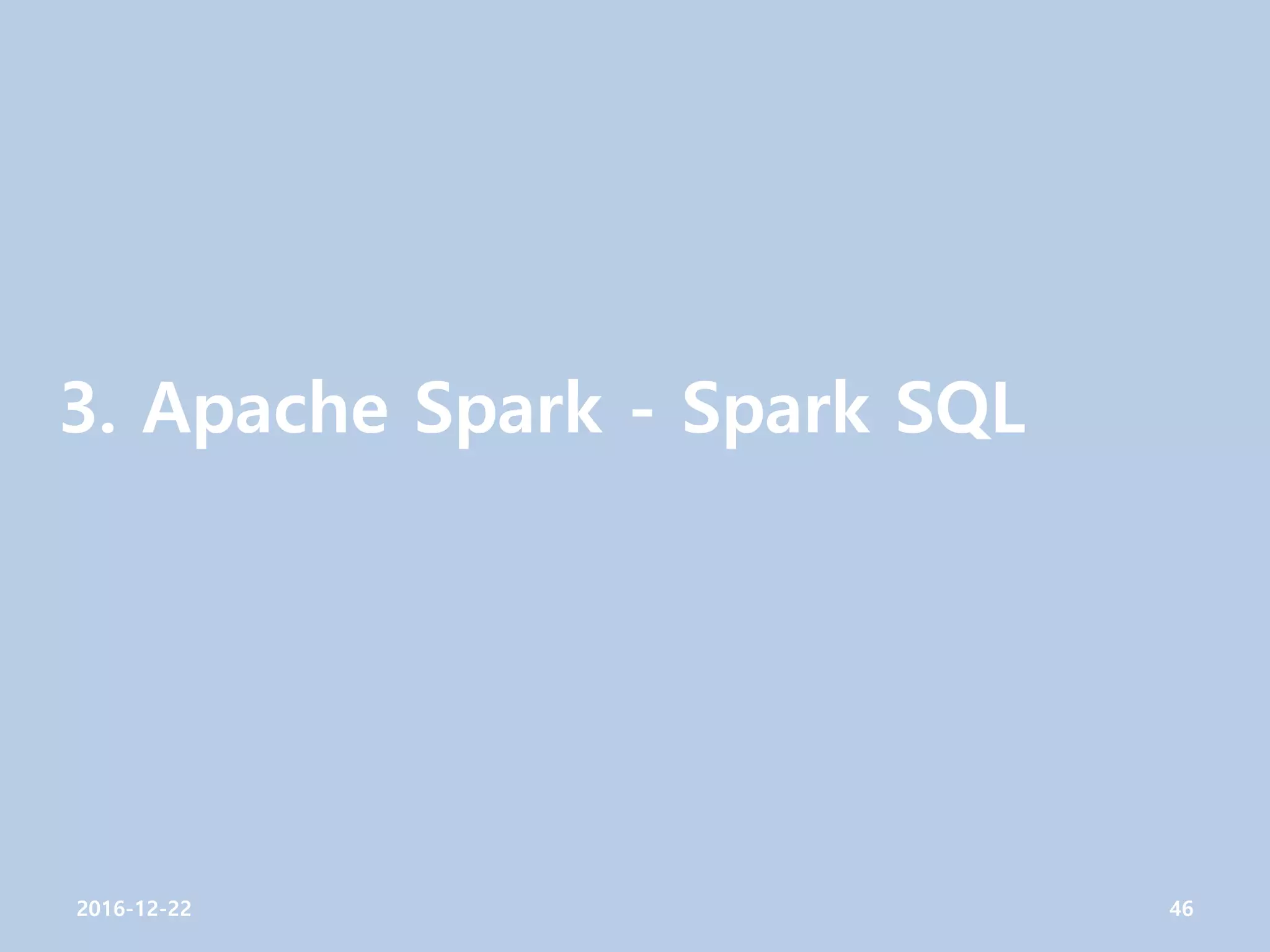 3. Apache Spark - Spark SQL
2016-12-22 46
 
