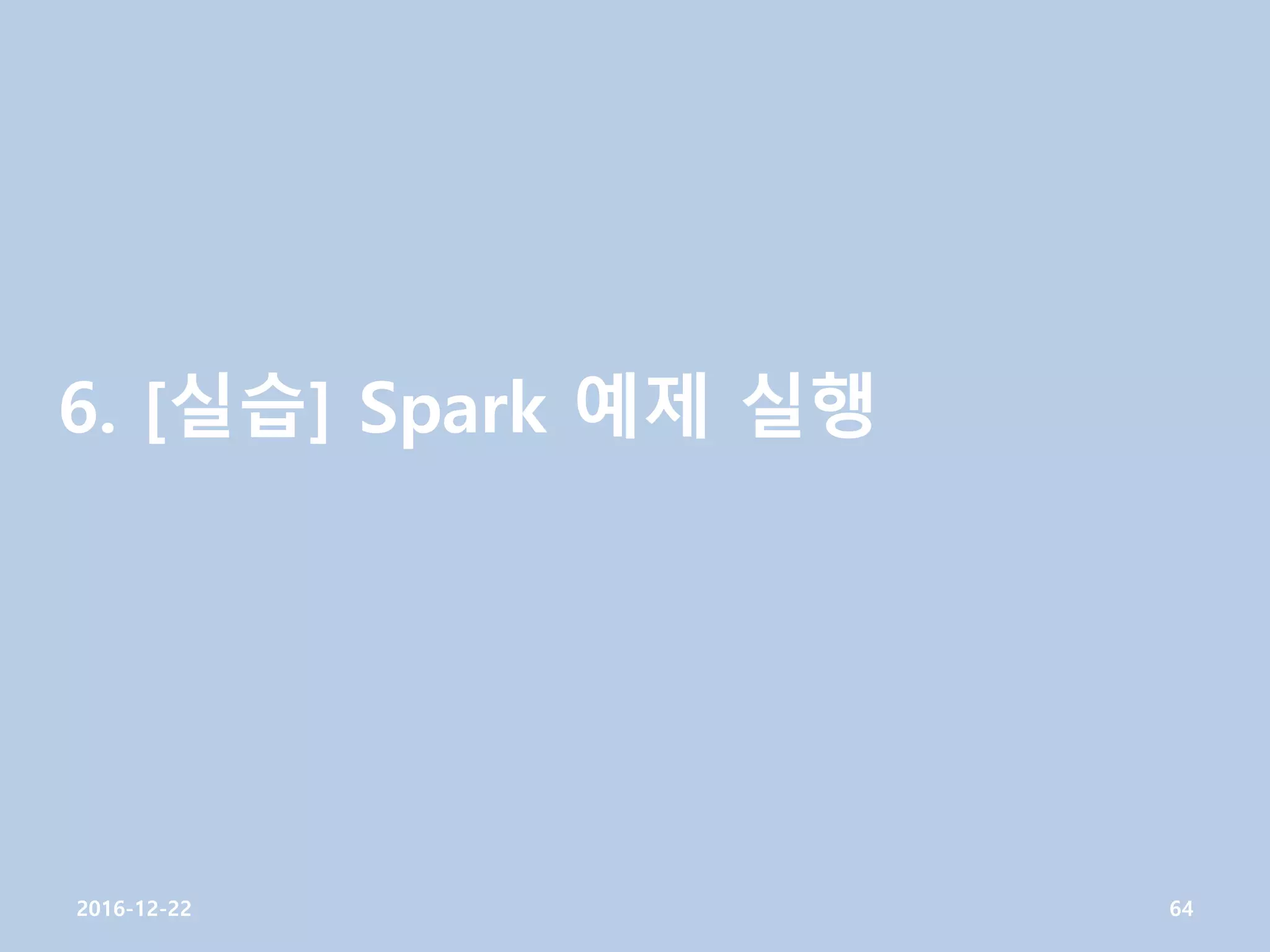 6. [실습] Spark 예제 실행
2016-12-22 64
 