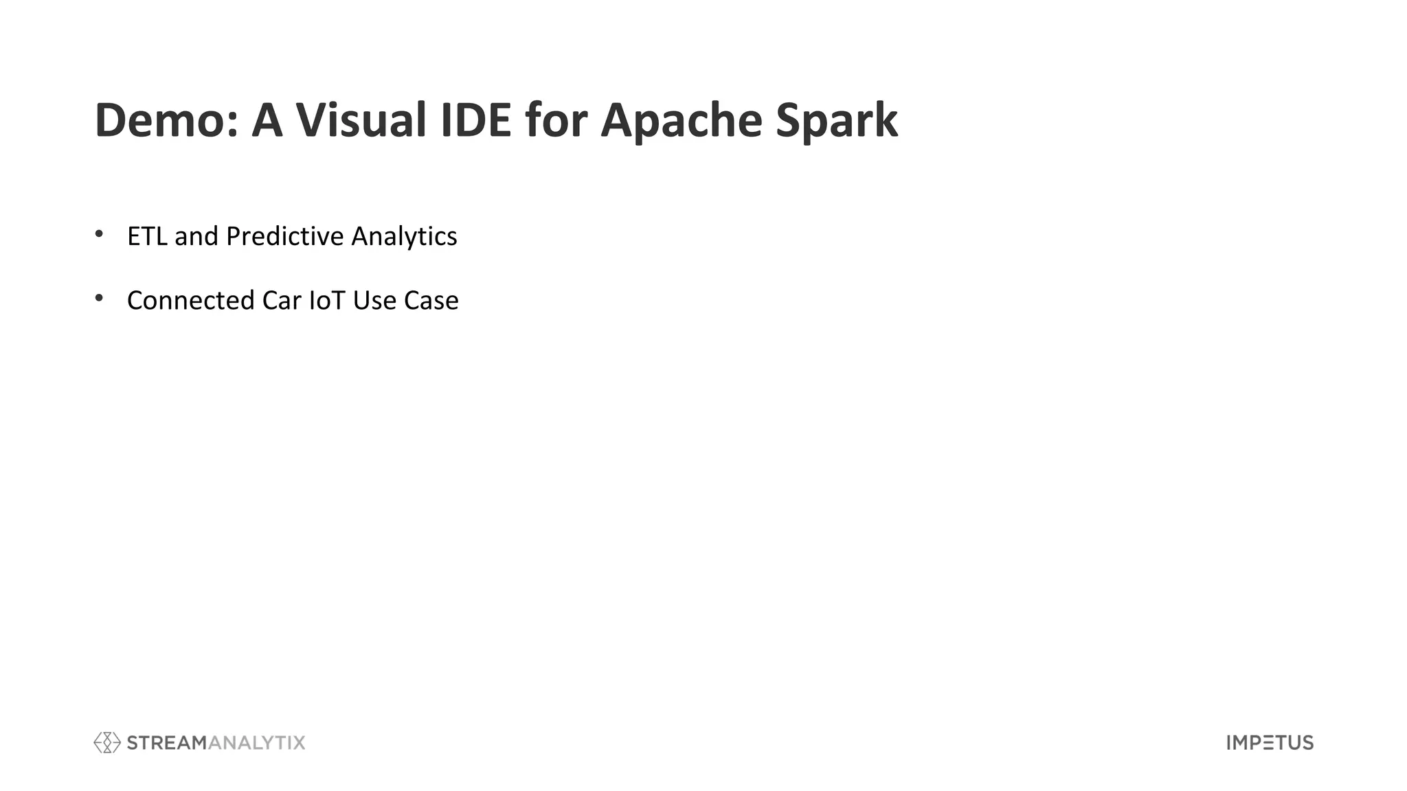 Demo: A Visual IDE for Apache Spark
• ETL and Predictive Analytics
• Connected Car IoT Use Case
 