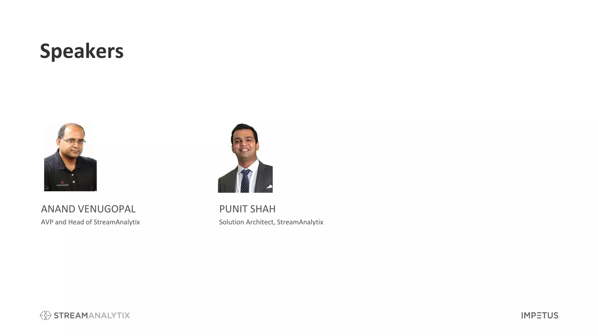 Speakers
PUNIT SHAH
Solution Architect, StreamAnalytix
ANAND VENUGOPAL
AVP and Head of StreamAnalytix
 