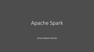 Apache Spark
Arnon Rotem-Gal-Oz
 