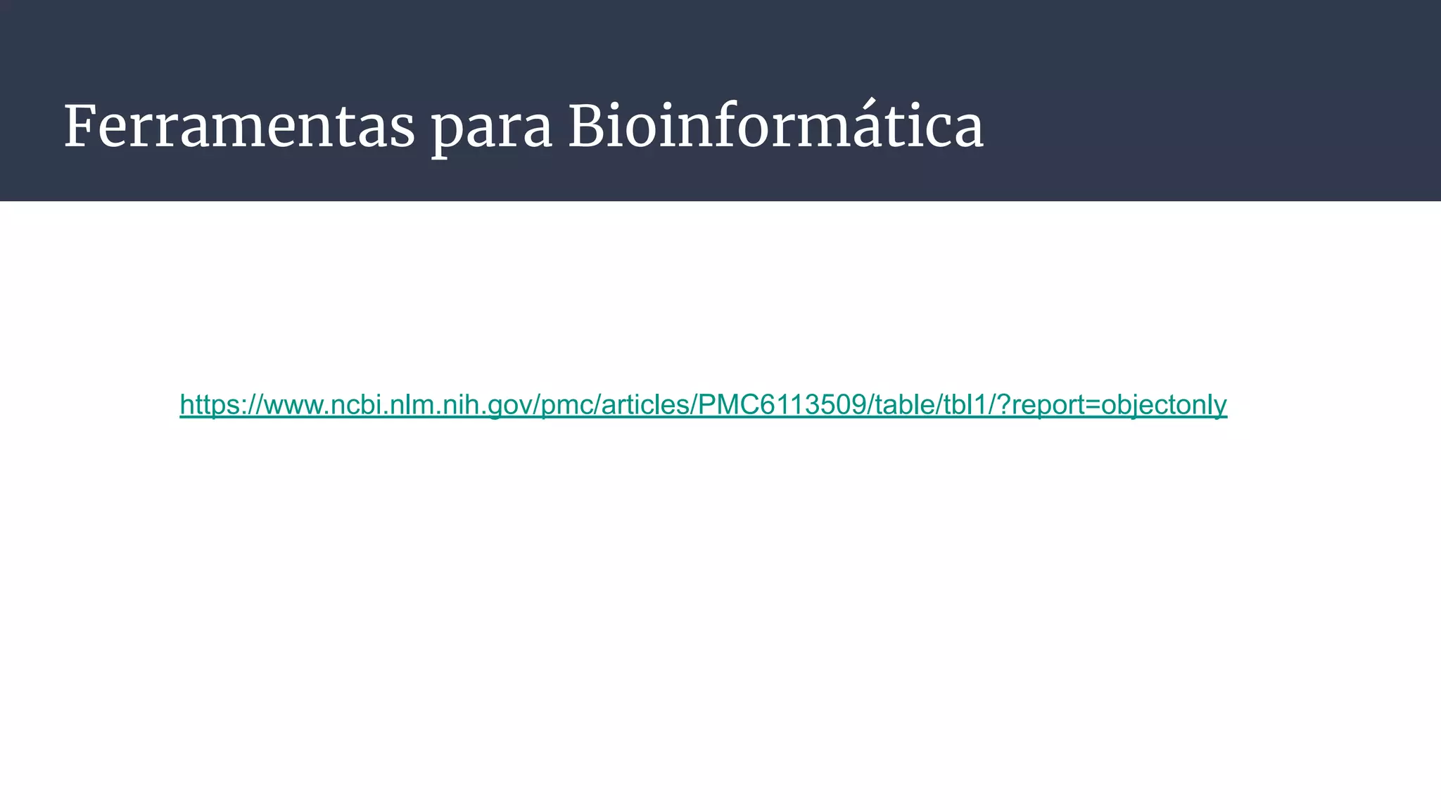 Ferramentas para Bioinformática
https://www.ncbi.nlm.nih.gov/pmc/articles/PMC6113509/table/tbl1/?report=objectonly
 