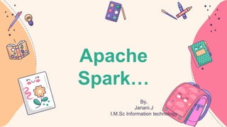 Apache
Spark…
By,
Janani.J
I.M.Sc Information technology
 