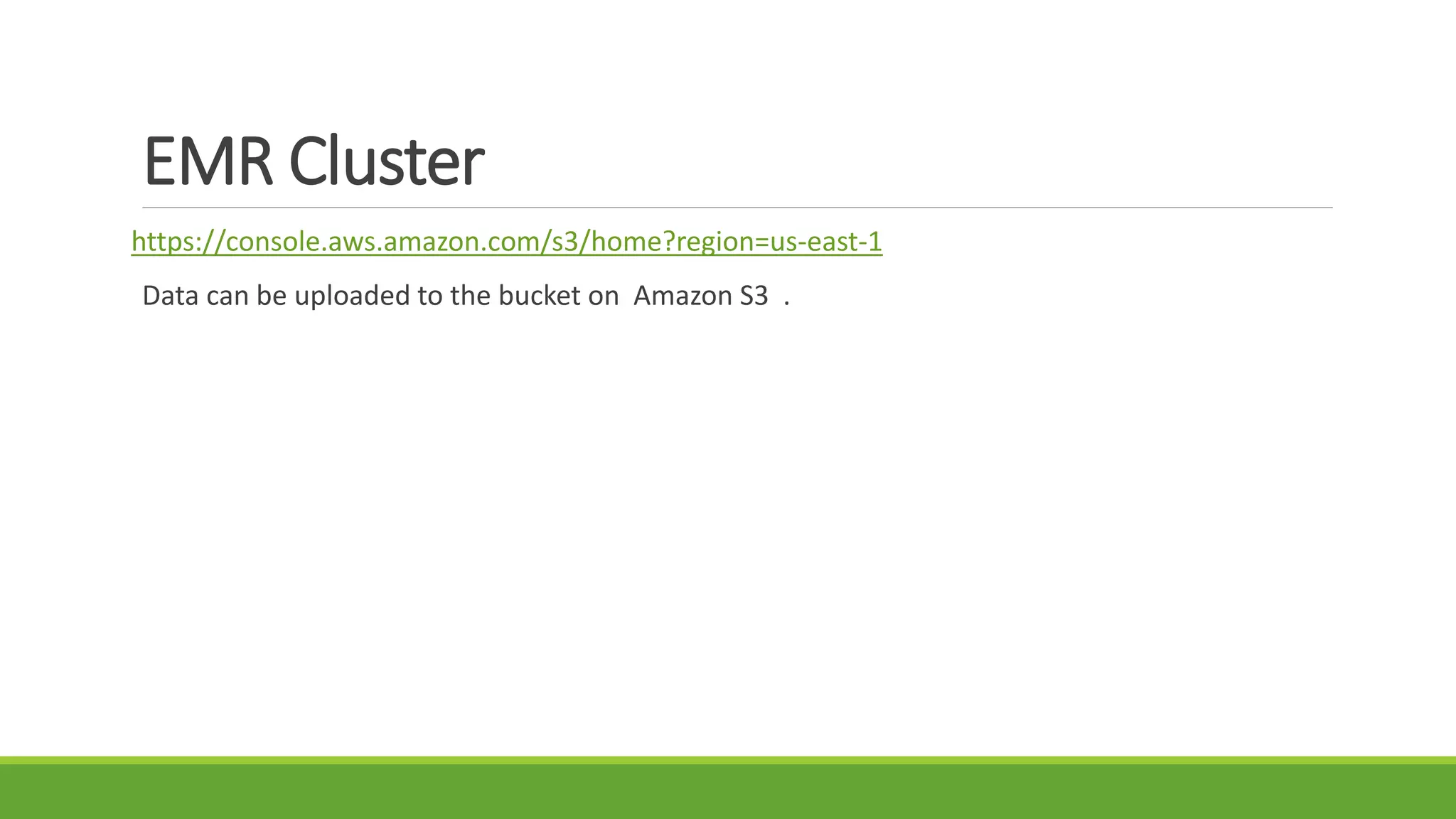 EMR Cluster
https://console.aws.amazon.com/s3/home?region=us-east-1
Data can be uploaded to the bucket on Amazon S3 .
 