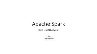 Apache Spark
High Level Overview
by
Karan Alang
 