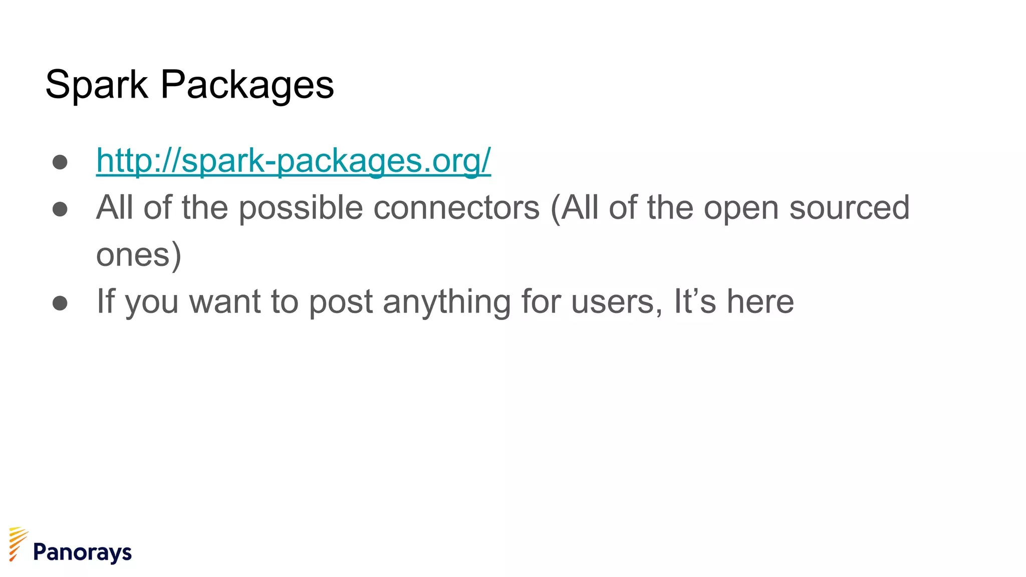 Spark Packages
● http://spark-packages.org/
● All of the possible connectors (All of the open sourced
ones)
● If you want to post anything for users, It’s here
 