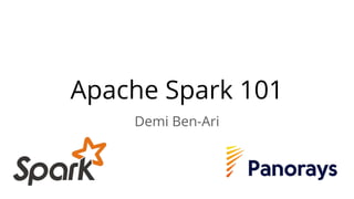 Apache Spark 101
Demi Ben-Ari
 