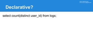 twitter: @rabbitonweb,
email: paul.szulc@gmail.com
Declarative?
select count(distinct user_id) from logs;
 