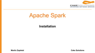 Installation
Martin Zapletal Cake Solutions
Apache Spark
 
