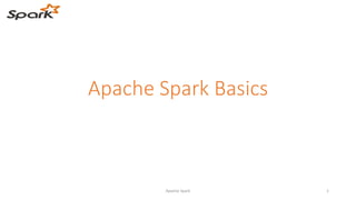 Apache Spark Basics
Apache Spark 1
 
