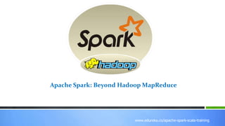 www.edureka.co/r-for-analytics
www.edureka.co/apache-spark-scala-training
Apache Spark: Beyond Hadoop MapReduce
 