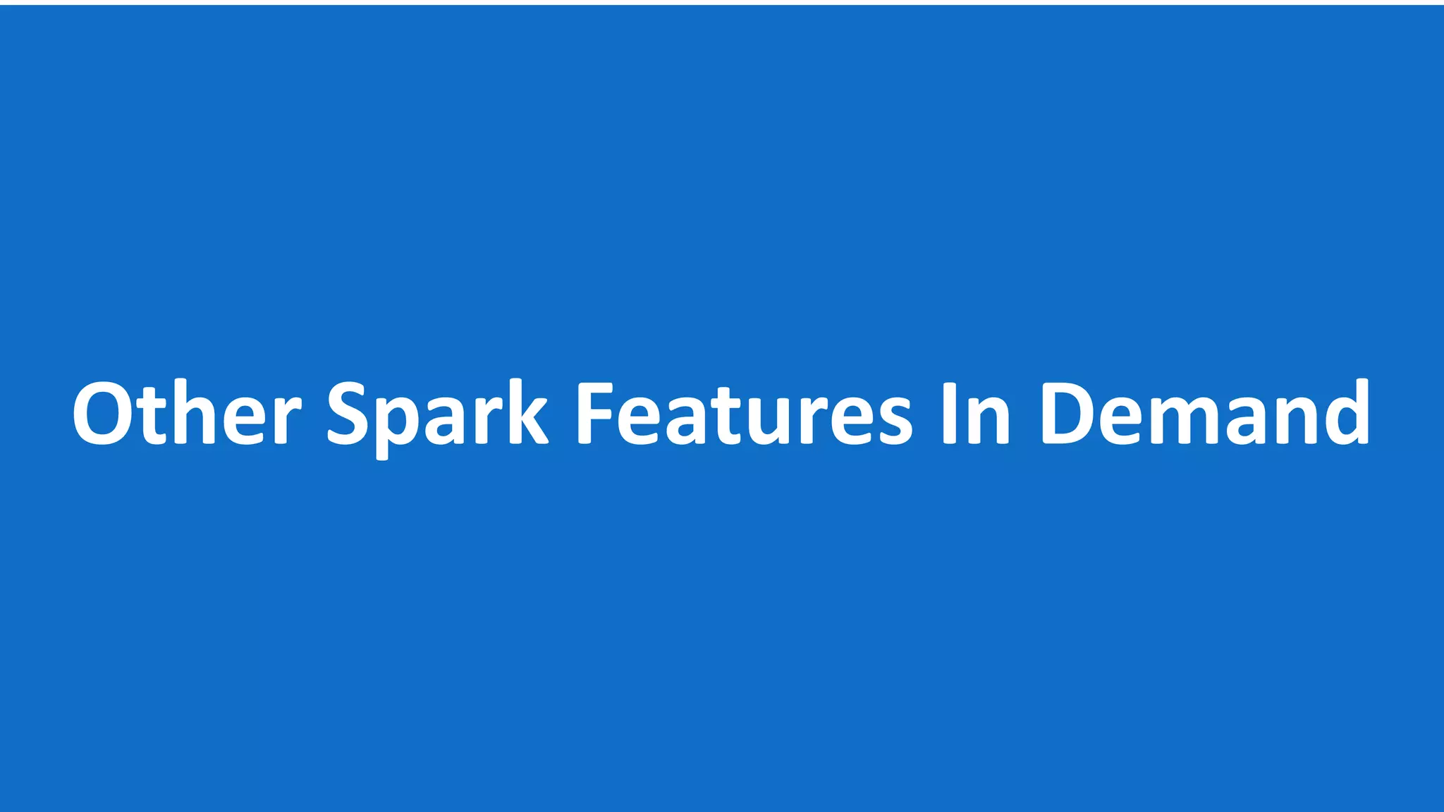 Other Spark Features In Demand 