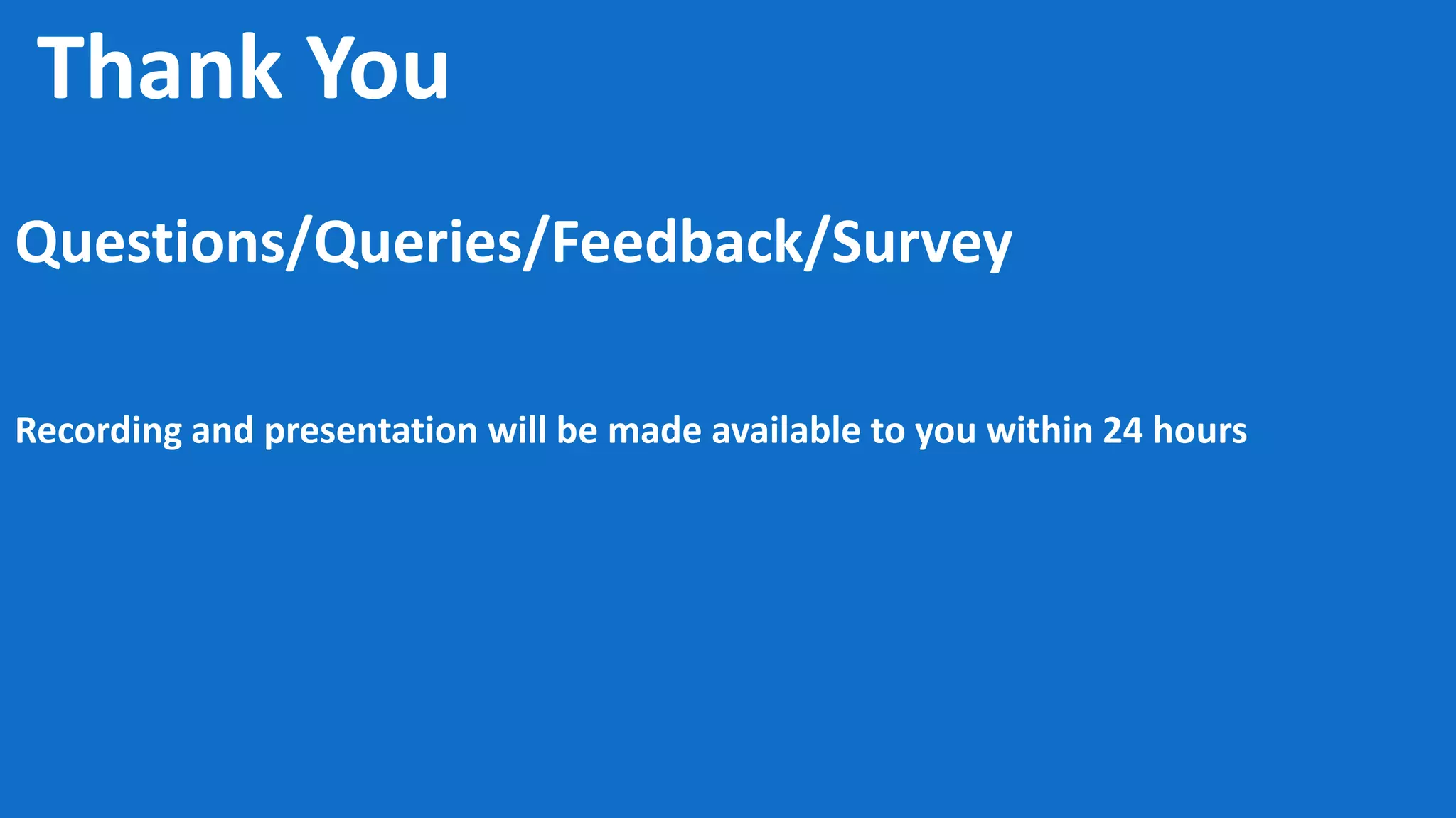 Thank You Questions/Queries/Feedback/Survey Recording and presentation will be made available to you within 24 hours 