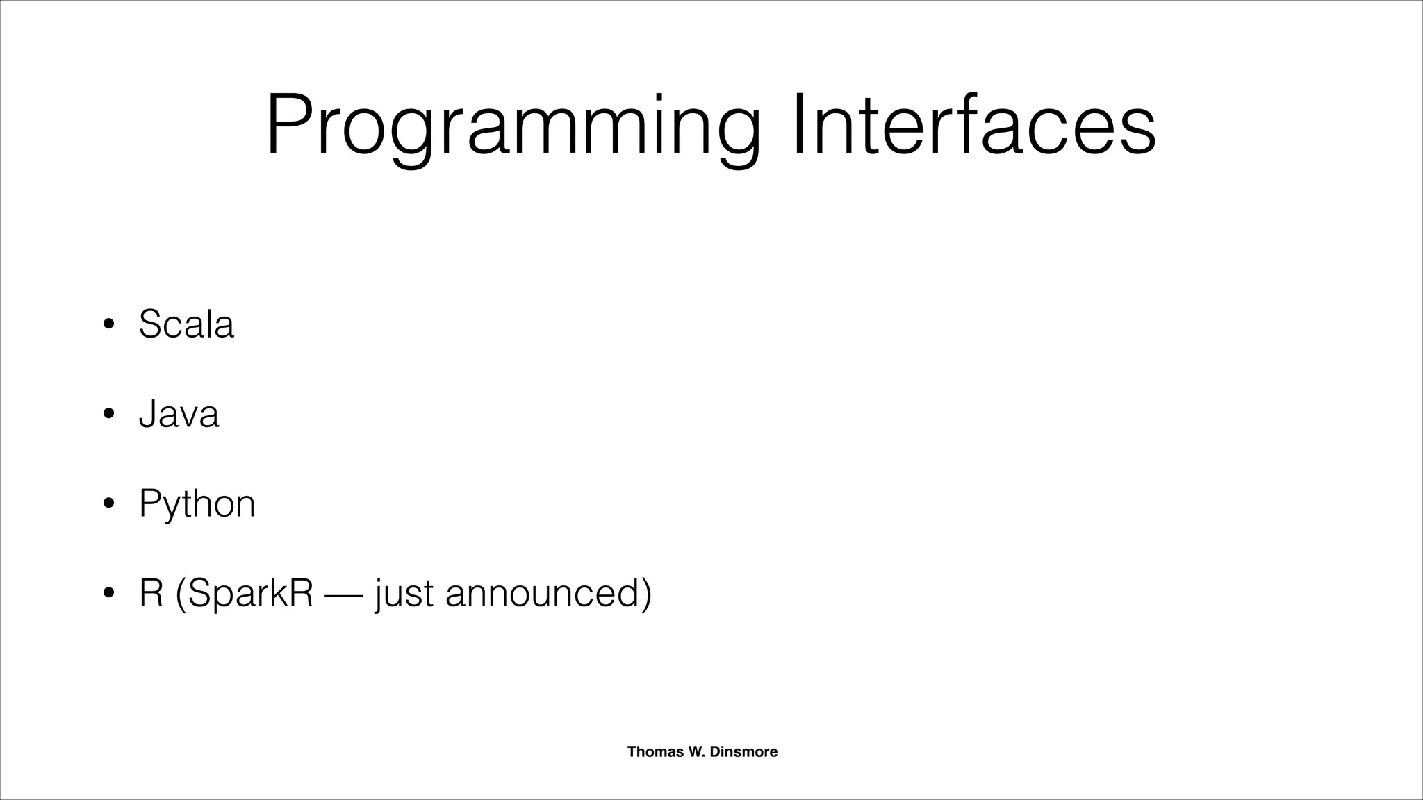 Mike Olson, Cloudera:
“The leading candidate for
‘successor to MapReduce’
today is Apache Spark.”
Thomas W. Dinsmore
 