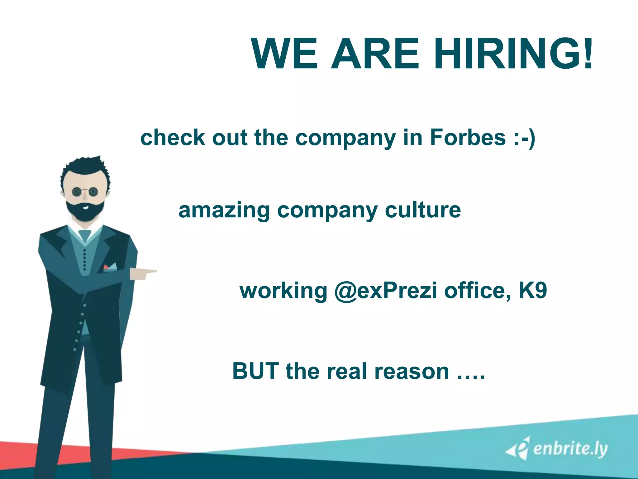 WE ARE HIRING!
working @exPrezi office, K9
check out the company in Forbes :-)
amazing company culture
BUT the real reason ….
 