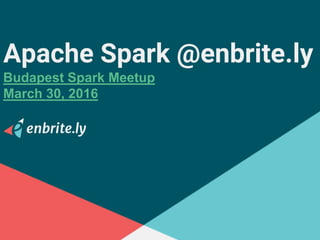 Apache Spark @enbrite.ly
Budapest Spark Meetup
March 30, 2016
 