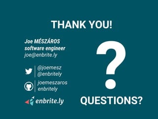Joe MÉSZÁROS
software engineer
joe@enbrite.ly
@joemesz
@enbritely
joemeszaros
enbritely
THANK YOU!
QUESTIONS?
 