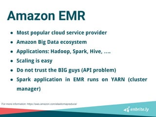 Amazon EMR
● Most popular cloud service provider
● Amazon Big Data ecosystem
● Applications: Hadoop, Spark, Hive, ….
● Sca...