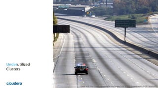 25© Cloudera, Inc. All rights reserved.
Underutilized
Clusters
Courtesy of: http://media.nbclosangeles.com/images/1200*675/60-freeway-repair-dec16-2-empty.JPG
 