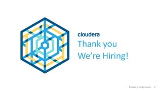 33© Cloudera, Inc. All rights reserved.
Thank you
We’re Hiring!
 