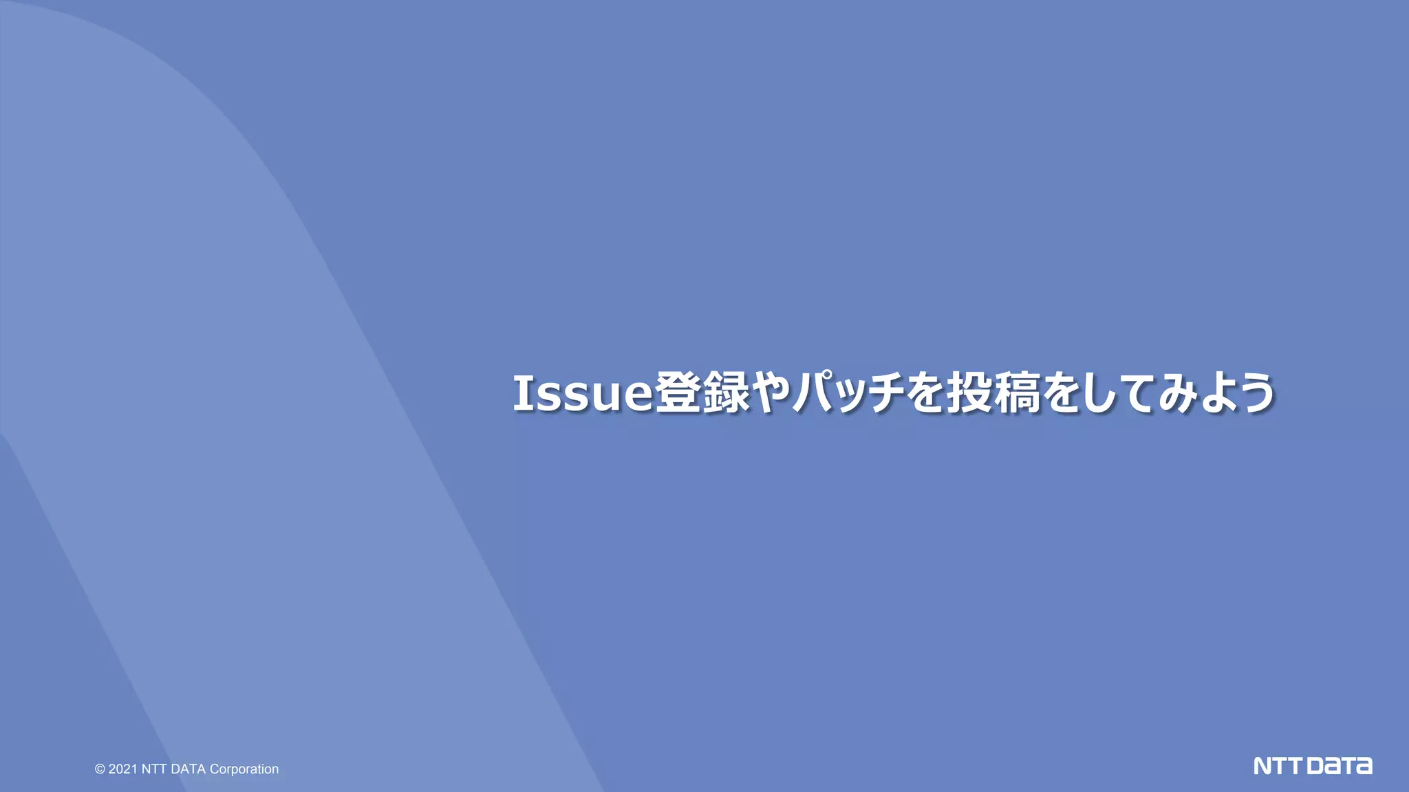 © 2021 NTT DATA Corporation
Issue登録やパッチを投稿をしてみよう
 