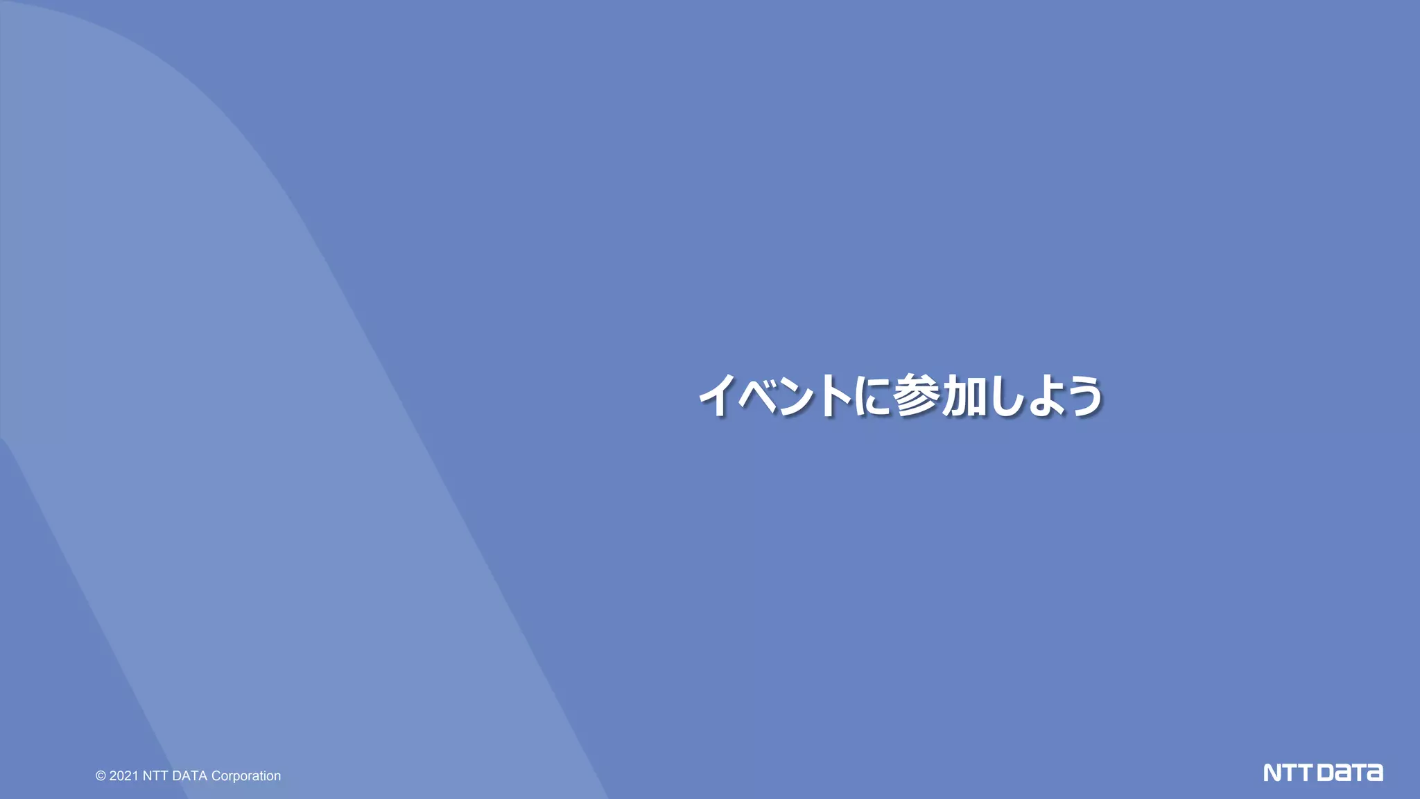 © 2021 NTT DATA Corporation
イベントに参加しよう
 