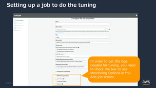 © 2022, Amazon Web Services, Inc. or its Affiliates.
Setting up a job to do the tuning
In order to get the logs
needed for tuning, you need
to check the box to use
Monitoring Options in the
Add job screen.
 