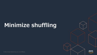 © 2022, Amazon Web Services, Inc. or its Affiliates.
Minimize shuffling
 