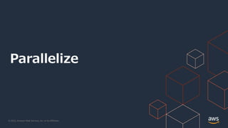 © 2022, Amazon Web Services, Inc. or its Affiliates.
Parallelize
 