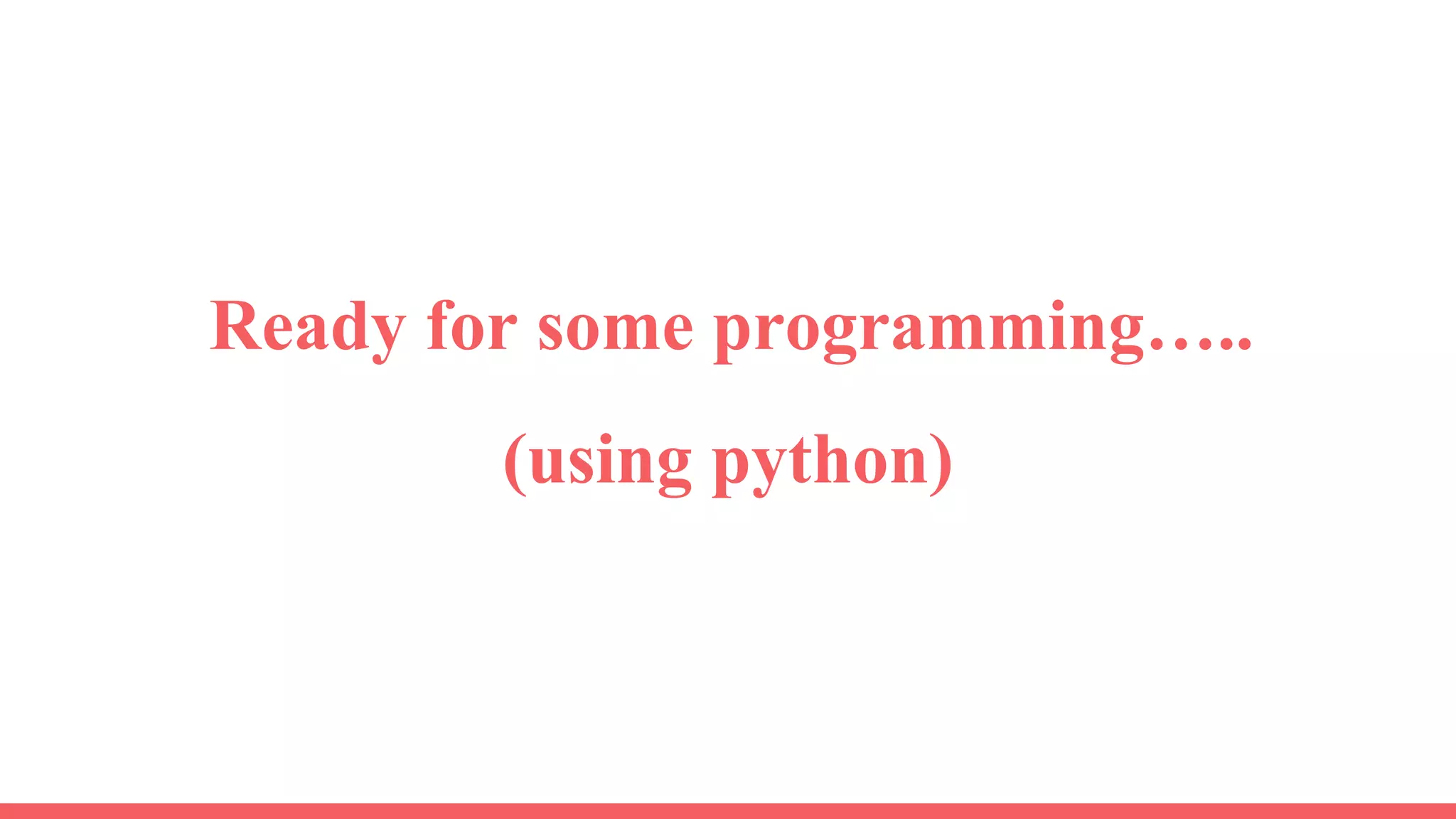 Ready for some programming…..
(using python)
 