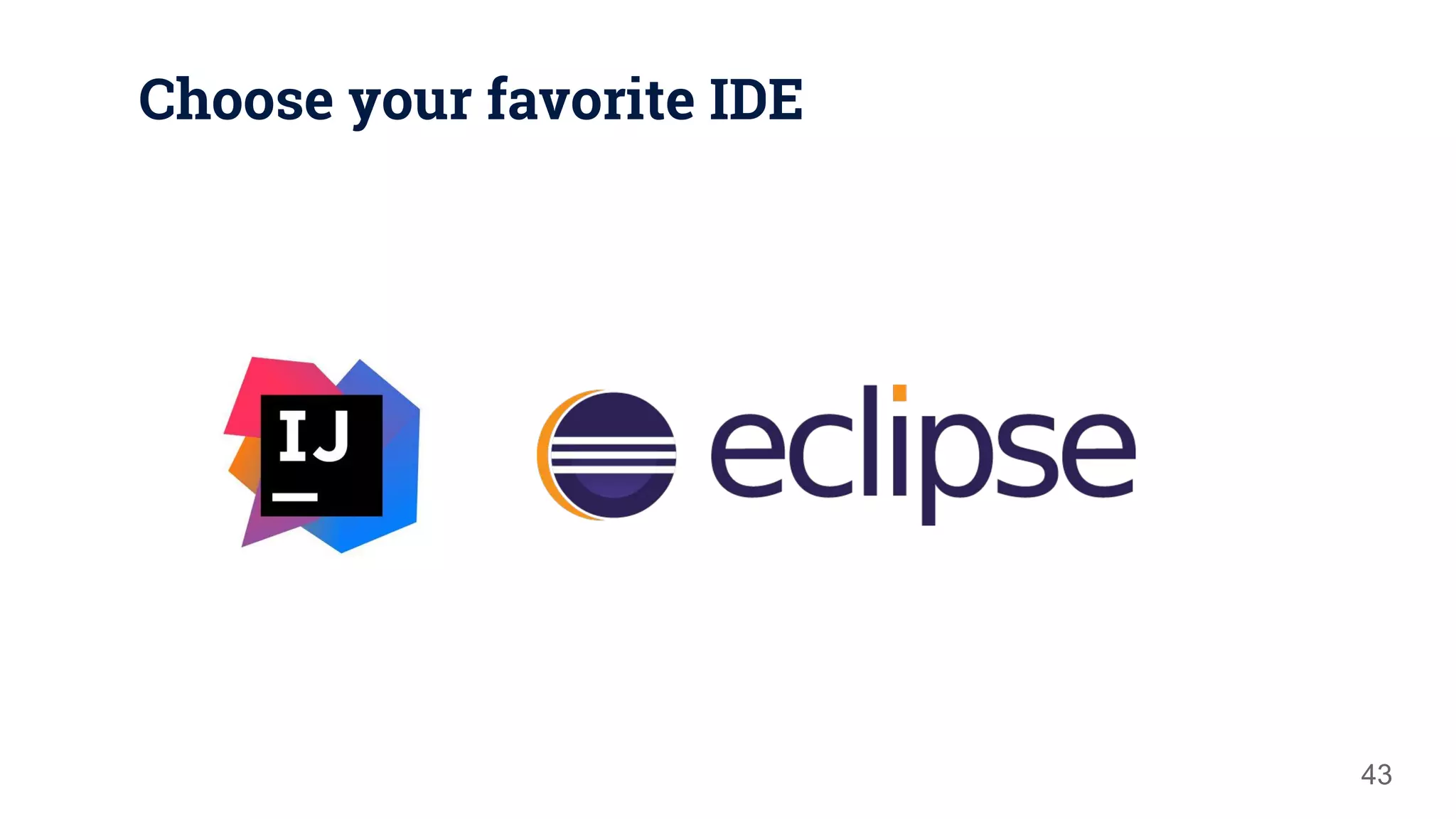 Choose your favorite IDE 43 
