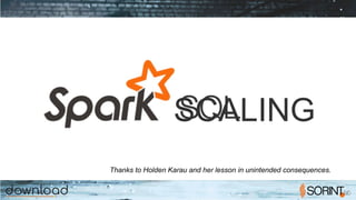 SCALING
Thanks to Holden Karau and her lesson in unintended consequences.
 