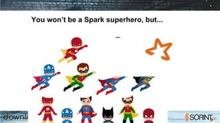You won’t be a Spark superhero, but...
 