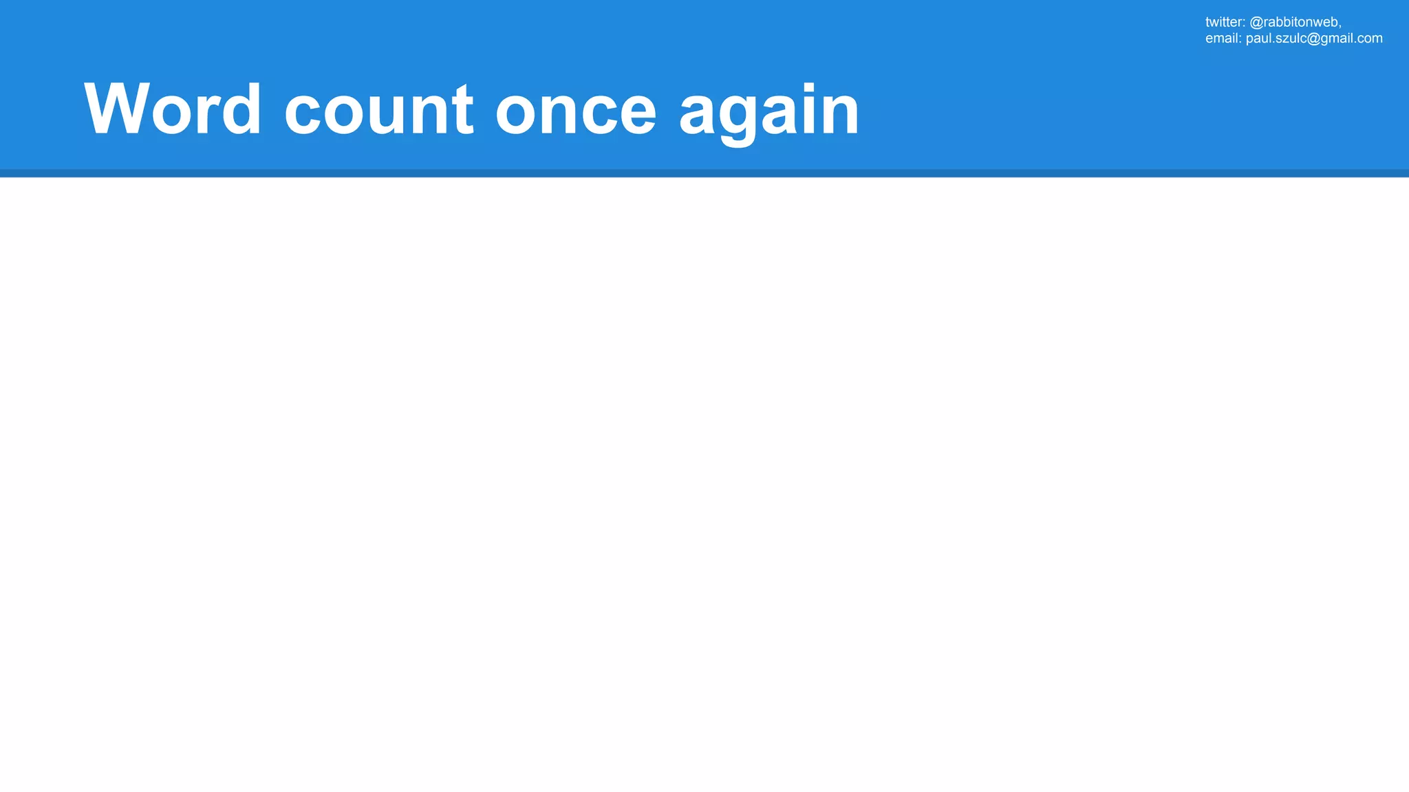 twitter: @rabbitonweb, email: paul.szulc@gmail.com Word count once again 