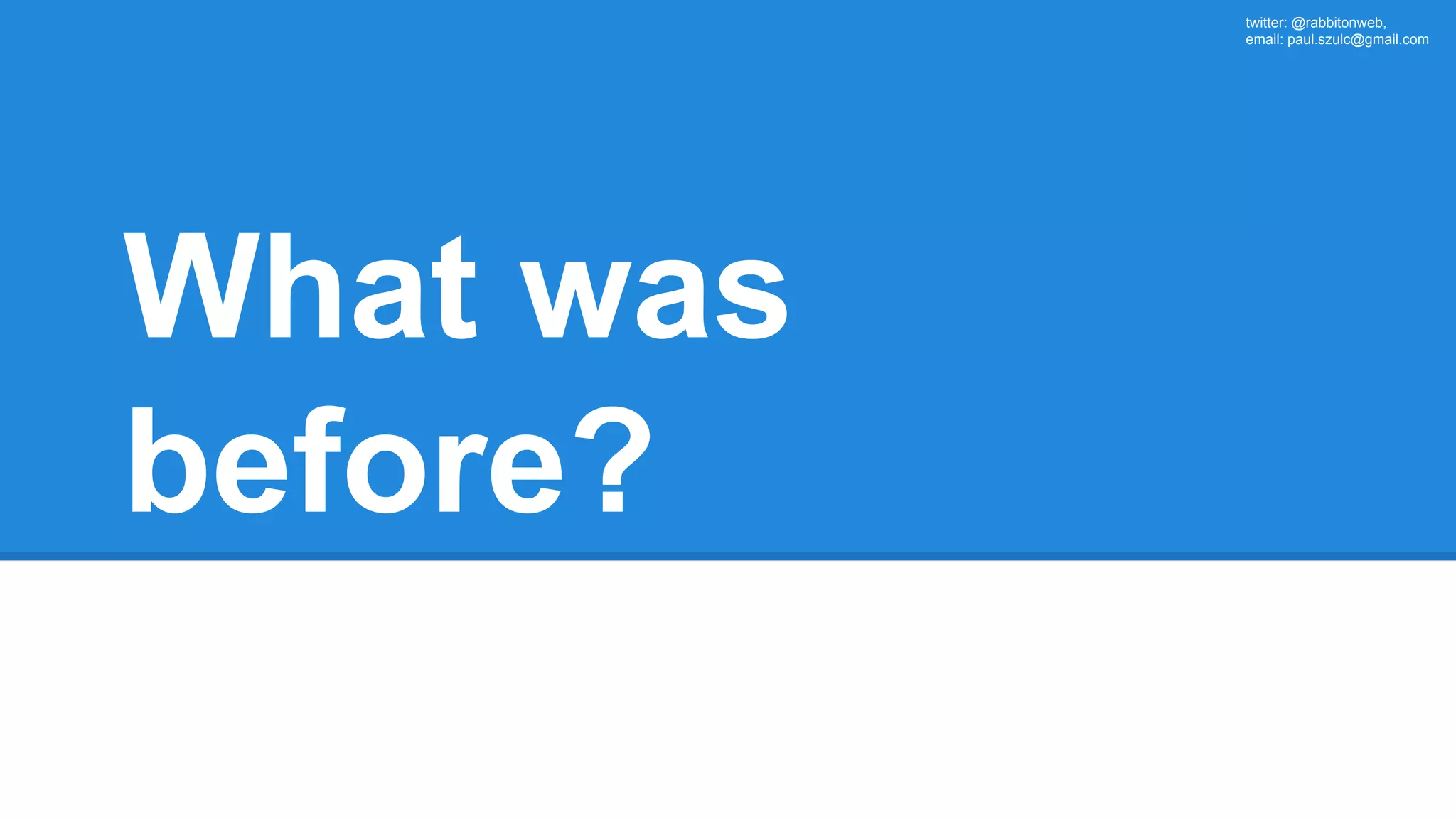 twitter: @rabbitonweb, email: paul.szulc@gmail.com What was before? 