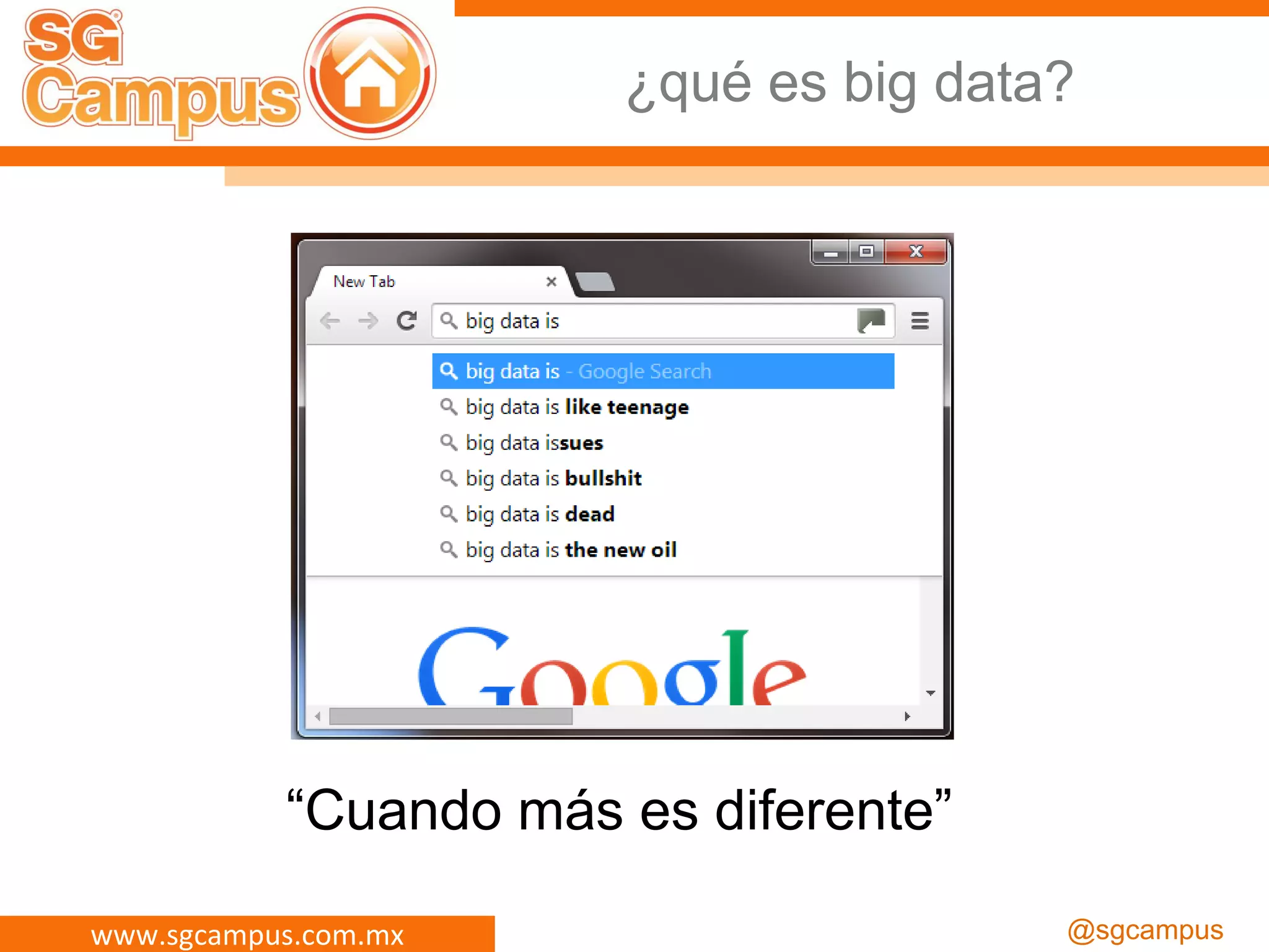 www.sgcampus.com.mx @sgcampus
¿qué es big data?
“Cuando más es diferente”
 