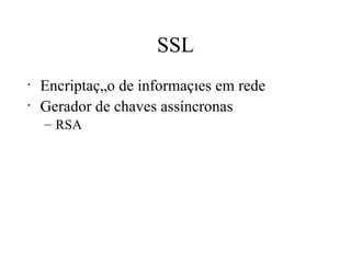 SSL Encriptação de informações em rede Gerador de chaves assíncronas RSA 