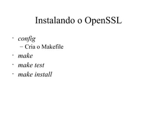 Instalando o OpenSSL config Cria o Makefile  make make test make install 
