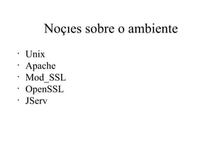 Noções sobre o ambiente Unix Apache Mod_SSL OpenSSL JServ 