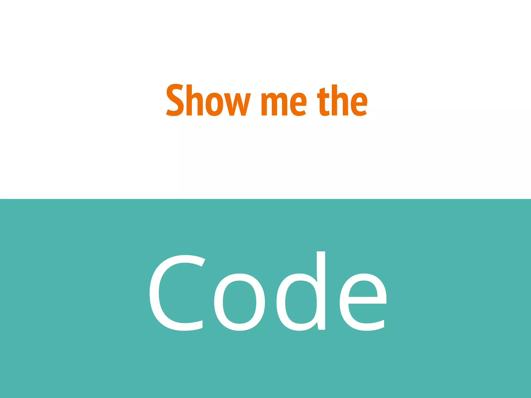 Show me the
Code
 