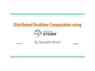Distributed Realtime Computation using
By Saurabh Minni
 