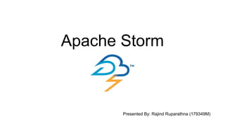 Apache Storm
Presented By: Rajind Ruparathna (179349M)
 