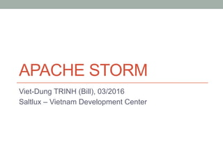 APACHE STORM
Viet-Dung TRINH (Bill), 03/2016
Saltlux – Vietnam Development Center
 