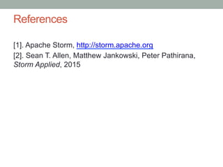 References
[1]. Apache Storm, http://storm.apache.org
[2]. Sean T. Allen, Matthew Jankowski, Peter Pathirana,
Storm Applie...
