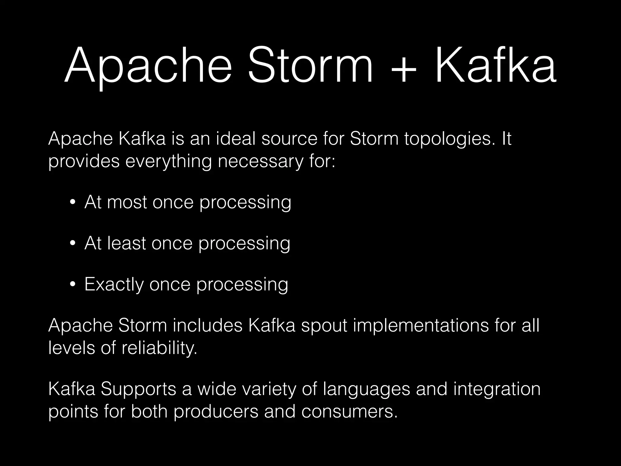 Apache Storm Spouts
Durable!
Kafka 
 
 
 
 
 
Reliable!
JMS
RabbitMQ /
AMQP
Kestrel
Amazon SQS
Amazon Kinesis
Unreliable!
Twitter
Scribe
MongoDB
 